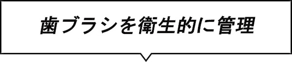 歯ブラシを衛生的に管理