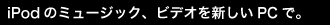 iPod�̃~���[�W�b�N�A�r�f�I��V����PC�ŁB